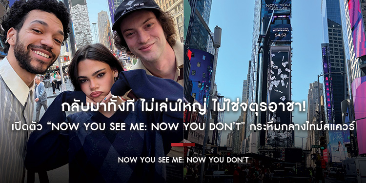 กลับมาทั้งที ไม่เล่นใหญ่ ไม่ใช่จตุรอาชา! เปิดตัว “Now You See Me: Now You Don’t” กระหึ่มกลางไทม์สแควร์ พร้อมนับถอยหลังสู่มหึมาจารกลครั้งใหม่